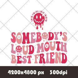 Somebody's Loud Mouth Best Friend Png, Retro Somebody's PNG, Loud Mouth PNG, Best Friend PNG, Somebody's Loud Mouth PNG