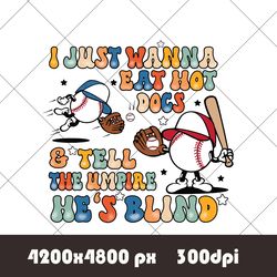 I Just Want to Eat Hot Dogs And Tell the Umpire He's Blind PNG, Vintage Baseball PNG, Baseball Mom PNG, Wavy Stacked PNG