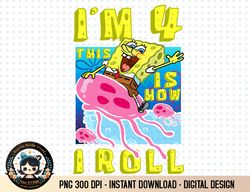 Mademark x SpongeBob SquarePants - SpongeBob 4th Birthday Gift Im 4 This Is How I Roll Fourth png