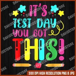 It's Test Day You Got This Funny Testing Day Teacher Student Last Day Of School PNG Sublimation Design