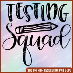 Testing Squad Test Day Encouragement Teacher Last Day Of School PNG Sublimation Design