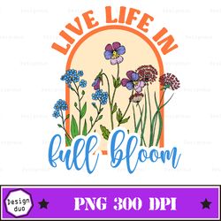 live life in full bloom png, print, flower, floral, flowers, daisies, mental health, color, graphic, illustration, inspi