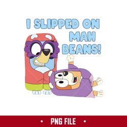 I Slipped On Mah Beans Png, Bluey Png, Cartoon Png Digital File