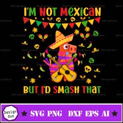 I'm Not Mexican But I'd Smash That Svg, Cinco De Mayo Svg