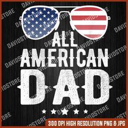 All American Dad 4th of July US Patriotic Pride 4th Of July, Memorial day, American Flag, Independence Day PNG File
