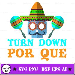 Turn Down Por Que Svg, Maxico Fest Svg, Cinco De Mayo Svg, Mexican Svg, Mexican Svg File, Cinco De Mayo Dxf
