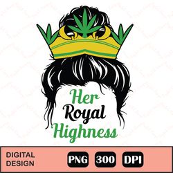 Her Royal Highness Sublimation png, Her Royal Highness png, weed crown png for Cricut
