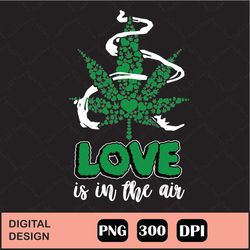 Love is in the Air Weed Sublimation png, Love is in the Air png