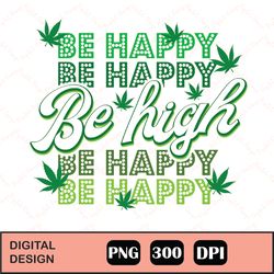 Be Happy Be High Sublimation png