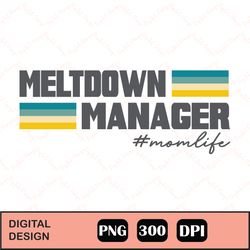 Meltdown Manager Mom Life Sublimation png