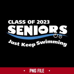 Class Of 2023 Seniors Just Keep Swimming Png, Class Of 2023 Png Digital File