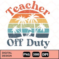 Teacher off Duty Summer Sublimation png, Teacher Png, Sublimation Download, off duty, end of school, summer, pencil, pal