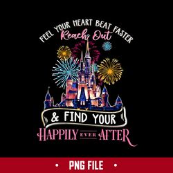 Feel Your Heart Beat Faster REach Out & Find Your Happlly Ever After Png, Disney Png Digital File