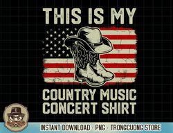 Cowboy Boots Hat This Is My Country Music Concert Shirt T-Shirt copy PNG Sublimation