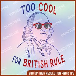 Independence Day Too Cool British Rule Benjamin Franklin Memorial day, American Flag, Independence Day PNG File
