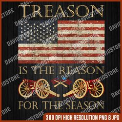Treason Is The Reason For The Season Independence Day Memorial day, American Flag, Independence Day PNG File Sublimation