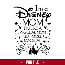 I'm A Disney Mom It's Like A Regular Mom But More Magical Png, Disney Mother's Day Png Digital File