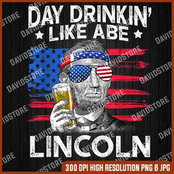 Drinking Like Abe Lincoln 4Th Of July Memorial day, American Flag, Independence Day PNG File Sublimation