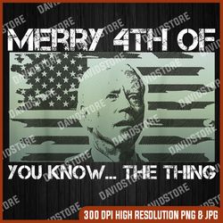 Merry 4th Of You Know...The Thing Happy 4th Of July Memorial Memorial day, American Flag, Independence Day PNG File