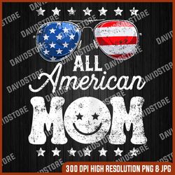 All American Mom 4th of July Mother's Day Mama Mommy Memorial day, American Flag, Independence Day PNG File Sublimation
