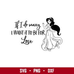 If I Do Marry I Want It To Be For Love Svg, Jasmine Princess Svg, Disney Svg, Png Eps Digital File