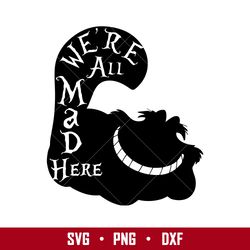 Cheshire Cat We're All Mad Here Svg, Alice in Wonderland Svg, Disney Svg, Png Eps Digital File