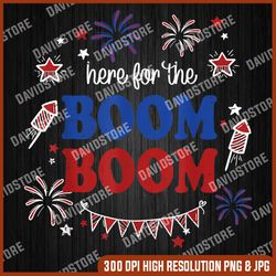 Here For The Boom Boom 4th of July Fireworks Independence Memorial day, American Flag, Independence Day PNG File