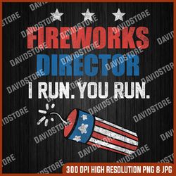 Funny 4th Of July Fireworks Director I Run You Run Memorial day, American Flag, Independence Day PNG File Sublimation