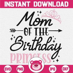 Mom Of The Birthday Princess Matching Family Mother's Day Svg,  Mom of the Birthday Png, Mother's Day, Digital Download