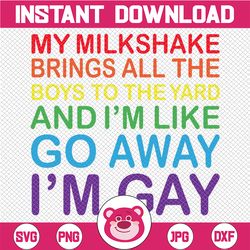 My milkshake brings all the boys to the yard and I'm like go away I'm gay Svg files, LGBT svg, Pride svg, Gay Pride clip
