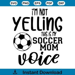 I'm Not Yelling This Is My Soccer Mom Voice SVG File For Cricut