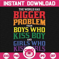 The world has bigger problems than boys who kiss boys and girls who kiss girls - lgbtq pride svg - lgbtq svg - handlette