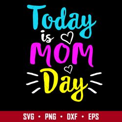 Today Is Mom Day Svg, Mother's Day Svg, Png Dxf Eps Digital File