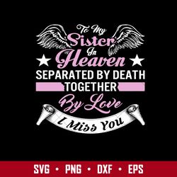 To My Sister In Heven Separated By Death Together By Love I Miss You Svg, Mother's Day Svg, Png Dxf Eps Digital File