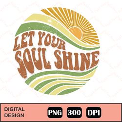 Let Your Soul Shine png, Let Your Soul Shine Vintage Retro PNG for Sublimation or Printing, Soulshine PNG