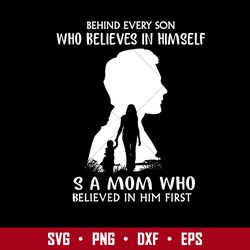 Behind Every Son Who Believers In Himself S A Mom Who Believed In Him First Svg, Mother's Day Svg Digital File