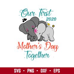 Elephent Our First 2020 Mother's Day Together Svg, Mother's Day Svg, Png Dxf  Eps Digital File