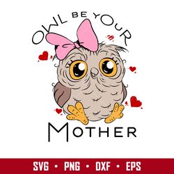 Owl Be Your Mother Svg, Mother's Day Svg, Png Dxf  Eps Digital File