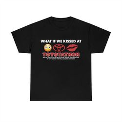 What if we kissed at toyotathon Tee