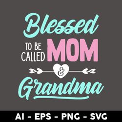 Blessed To Be Called Mom And Grandma Mother's Day Svg, Mom Svg, Png Dxf Eps Digtal File - Digital File