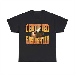 Certified Gaslighter Shirt