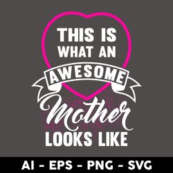 This Is What An Awesome Mother Looks Like Svg, Mother's Day Svg, Png Dxf Eps Digital File - Digital File
