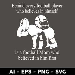 Behind Every Football Player Who Believers Is Himself Is A Football Mom Who Believed In Him First Svg - Digital File