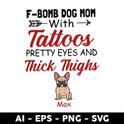 F Bomb Dog Mom With Tattoos Pretty Eyes And Thick Thighs Max Svg, Mother's Day Svg, Png Dxf Eps File - Digital File