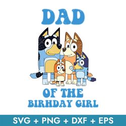 Dad Of The Birthday Girl Svg, Bluey Birthday Girl Svg, Bluey Birthday Svg, Bluey Svg, Instant Download