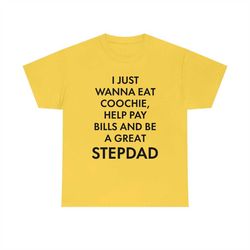 I just wanna eat coochie, help pay bills and be a great Stepdad Tee, funny meme shirt