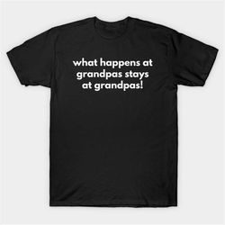 What Happens At Grandpas Stays At Grandpas! T-Shirt, Funny Meme Tee