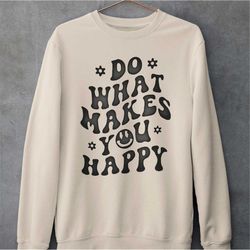 do what makes you happy sweatshirt, positive inspirational sweatshirt, aesthetic woman sweatshirt, christmas gift shirt,
