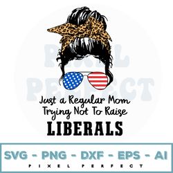 Just A Regular Mom Trying Not To Raise Liberals Republican Svg, Png, Dxf, Eps