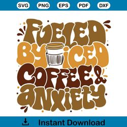 Fueled By Iced Coffee Anxiety Tshirt Design SVG File For Cricut